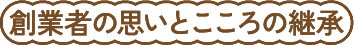 創業者の思いとこころの継承